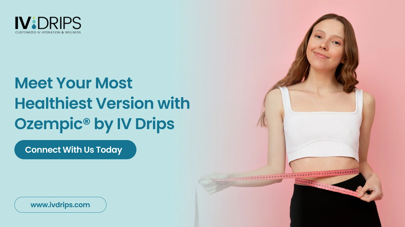 Meet Your Most Healthiest Version with Ozempic® by IV Drips