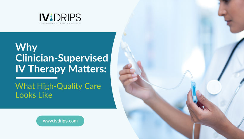 A healthcare professional in a white coat prepares an IV drip, with text reading, Why Clinician-Supervised IV Therapy Matters: What High-Quality Care Looks Like. The logo and website for IV Drips are also shown.
