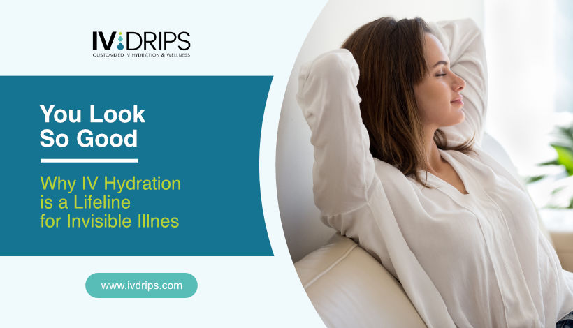 Woman in white shirt relaxing on a couch, next to a banner that reads You Look So Good: Why IV Hydration is a Lifeline for Invisible Illnes and a website link, www.ivdrips.com.